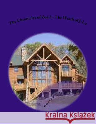 The Chronicles of Zoa 3 - The Wrath of J-Lo Robert S. Hobda 9781546862994 Createspace Independent Publishing Platform