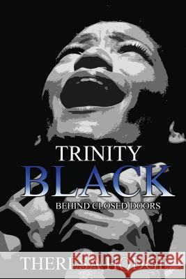 Trinity Black: Behind Closed Doors Theresa Hodge 9781546867883 Createspace Independent Publishing Platform