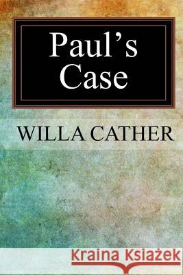 Paul's Case Willa Cather 9781546870722 Createspace Independent Publishing Platform