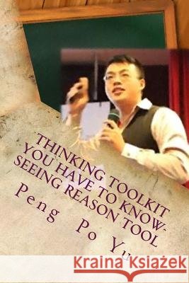 Thinking Toolkit You Have to Know- Seeing Reason Tool: Seeing Reason Tool Peng Po Yu 9781546871149