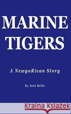 Marine Tigers: A NewyoRican Story Bello, Jose 9781546871521