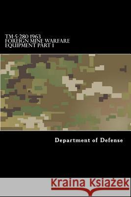 TM-5-280 1963 Foreign Mine Warfare Equipment Part 1 Department of Defense                    Taylor Anderson 9781546871750 Createspace Independent Publishing Platform