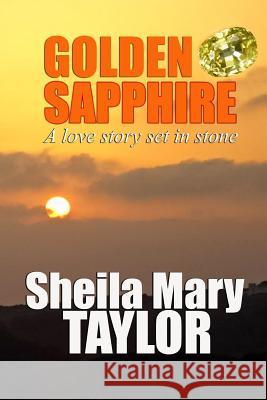 Golden Sapphire: A love story set in stone Taylor, Sheila Mary 9781546872269 Createspace Independent Publishing Platform