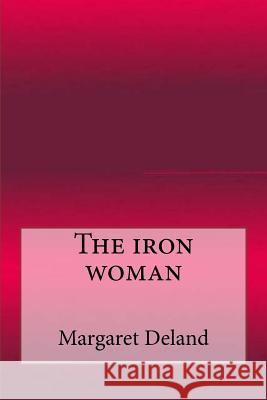 The iron woman Deland, Margaret 9781546872504