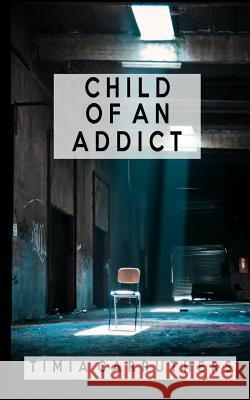 Child of an Addict Timia Carruthers 9781546872795
