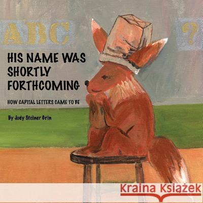 His Name Was Shortly Forthcoming: How Capital Letters Came to Be Judy Grin 9781546872900