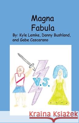 Magna Fabula Kyle Lemke Gabriel Cascarano Danny P. Bushland 9781546875673 Createspace Independent Publishing Platform