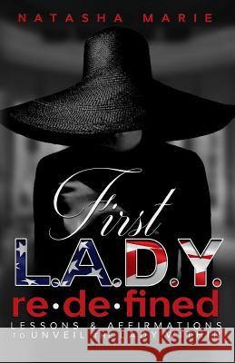 First Lady Redefined: Lessons & Affirmations to Unveil the Lady Within Natasha Marie 9781546876823