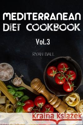 Mediterranean Diet Cookbook: 40 Delicious & Healthy Recipes For Mediterranean Diet To Lose Weight: Step-By-Step Guide For beginners, Quick & Easy Ball, Ryan 9781546876977 Createspace Independent Publishing Platform