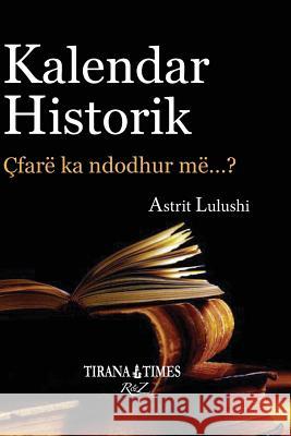 Kalendar Historik: Pjesa II Korrik - Dhjetor Astrit Lulushi 9781546877325 Createspace Independent Publishing Platform