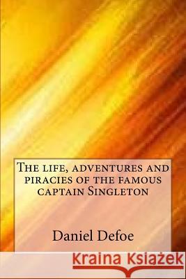 The life, adventures and piracies of the famous captain Singleton Defoe, Daniel 9781546877615