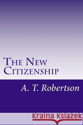 The New Citizenship: The Christian Facing a New World Order A. T. Robertson 9781546878520 Createspace Independent Publishing Platform