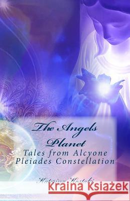 The Angels Planet: Tales from Alcyone, Pleiades Constellation Katerina Kostaki 9781546879107