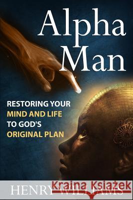 Alpha Man: Restoring Your Mind and Life to God's Original Plan Henry Williams 9781546879336