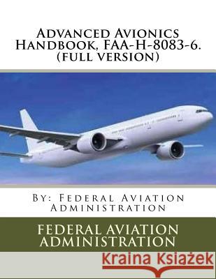 Advanced Avionics Handbook, FAA-H-8083-6. (full version) Administration, Federal Aviation 9781546879466 Createspace Independent Publishing Platform