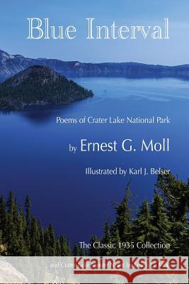 Blue Interval: Poems of Crater Lake National Park Ernest G. Moll Karl J. Belser Alan Contreras 9781546879725
