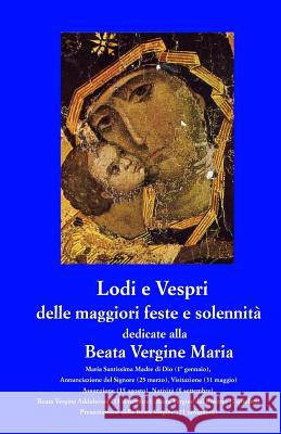 Lodi e Vespri delle maggiori solennita' e feste dedicate alla Beata Vergine Maria: Maria Madre di Dio (1 gen), Annunciazione (25 mar), Visitazione (31 Righi, Davide 9781546879732