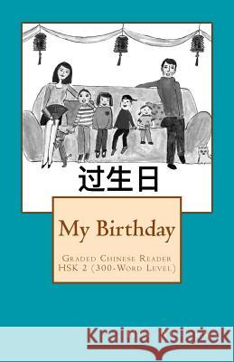 My Birthday: Graded Chinese Reader: HSK 2 (300-Word Level) - Black & White edition Wang, Winnie 9781546880134 Createspace Independent Publishing Platform