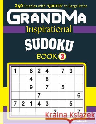 Grandma Inspirational Sudoku Book: 240 Puzzles and Inspirational Quotes to Boost Your Memory, Reason, Mind and Mood. J. S. Lubandi 9781546883548