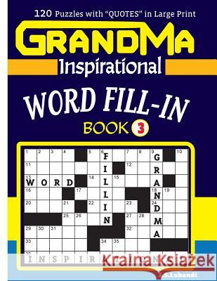 Grandma Inspirational Word Fill-In Book: 120 Puzzles and Inspirational Quotes to J. S. Lubandi 9781546884316