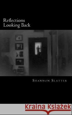 reflections looking back Slatter, Shannon 9781546884637 Createspace Independent Publishing Platform