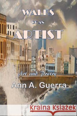 Walks of an Artist: Art and Poetry MS Ann a. Guerra 9781546884941 Createspace Independent Publishing Platform
