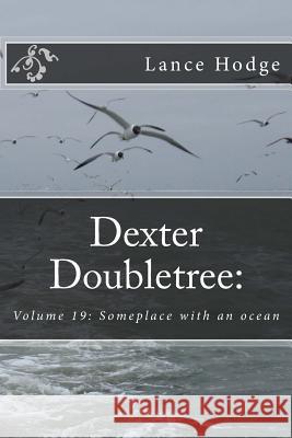 Dexter Doubletree: Someplace with an ocean Hodge, Lance 9781546885115 Createspace Independent Publishing Platform
