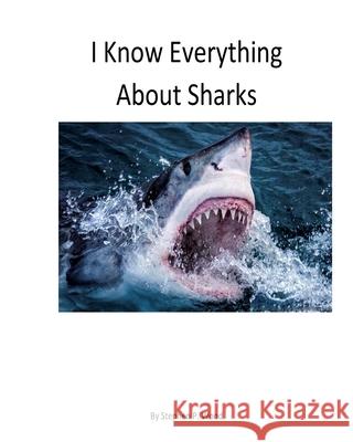 I Know Everything About Sharks: Sharks Stephen P. Wood 9781546885764 Createspace Independent Publishing Platform