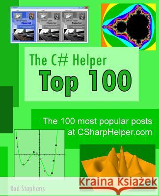 The C# Helper Top 100: The 100 most popular posts at csharphelper.com Stephens, Rod 9781546886716 Createspace Independent Publishing Platform