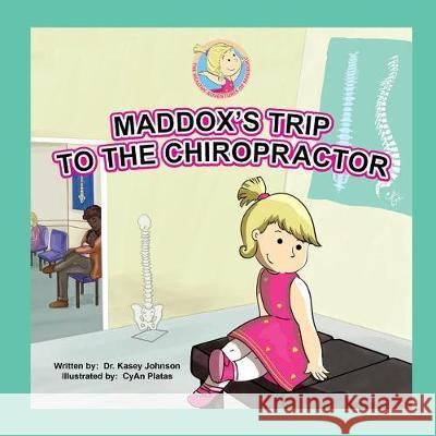 Maddox's Trip to the Chiropractor Dr Kasey Johnson Cyan Platas 9781546886822 Createspace Independent Publishing Platform