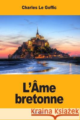 L'Âme bretonne: Tome I Le Goffic, Charles 9781546888147 Createspace Independent Publishing Platform