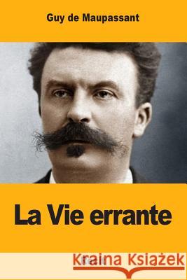 La Vie errante de Maupassant, Guy 9781546888499 Createspace Independent Publishing Platform