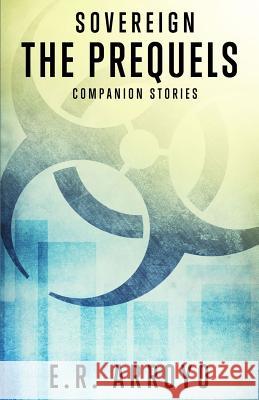 Sovereign: The Prequels E. R. Arroyo 9781546888840 Createspace Independent Publishing Platform