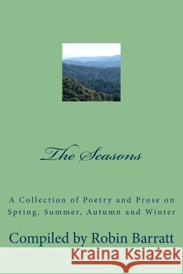 The Seasons: A Collection of Poetry and Prose on Spring, Summer, Autumn and Winter Robin Barratt 9781546891161 Createspace Independent Publishing Platform
