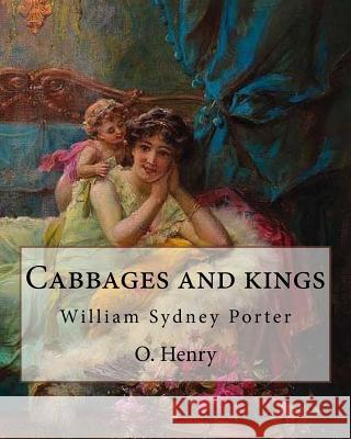 Cabbages and kings. By: O. Henry: William Sydney Porter (September 11, 1862 - June 5, 1910), known by his pen name O. Henry, was an American s Henry, O. 9781546891963