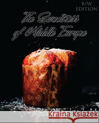 The Sweetness of Middle Europe B/W: Kolaches and much more! Vadlejch, Martin 9781546892588 Createspace Independent Publishing Platform