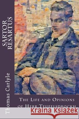 Sartor Resartus: The Life and Opinions of Herr Teufelsdrockh Thomas Carlyle 9781546893455 Createspace Independent Publishing Platform