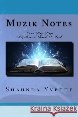 Muzik Notes: Love Hip Hop R&B and Rock & Roll Shaunda Yvette 9781546894476 Createspace Independent Publishing Platform