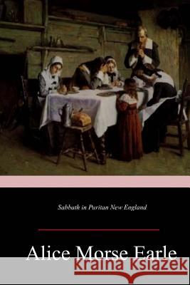 Sabbath in Puritan New England Alice Morse Earle 9781546894636