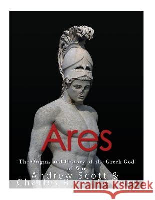 Ares: The Origins and History of the Greek God of War Charles River Editors                    Andrew Scott 9781546895299 Createspace Independent Publishing Platform