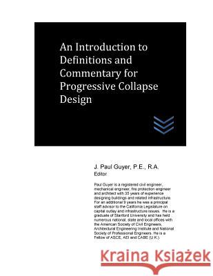 An Introduction to Definitions and Commentary for Progressive Collapse Design J. Paul Guyer 9781546898696 Createspace Independent Publishing Platform