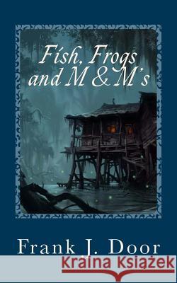 Fish, Frogs and M & M's Frank J. Door 9781546899679 Createspace Independent Publishing Platform