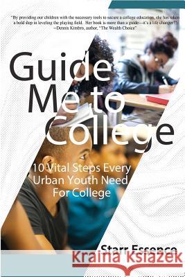 Guide Me To College: 10 Vital Steps Every Urban Youth Need For College Essence, Starr 9781546900764 Createspace Independent Publishing Platform