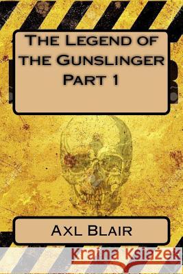 The Legend of the Gunslinger Part 1 Axl Blair 9781546901365 Createspace Independent Publishing Platform