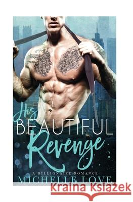 His Beautiful Revenge: A Billionaire Romance Michelle Love 9781546901907 Createspace Independent Publishing Platform