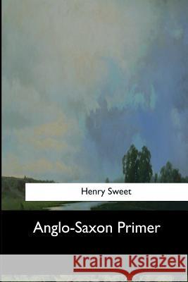 Anglo-Saxon Primer Henry Sweet 9781546902607