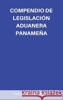 Compendio de Legislación Aduanera Panameña Serrano P., Venancio E. 9781546902676 Createspace Independent Publishing Platform