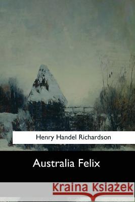 Australia Felix Henry Handel Richardson 9781546902843