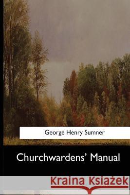 Churchwardens' Manual George Henry Sumner 9781546903529 Createspace Independent Publishing Platform