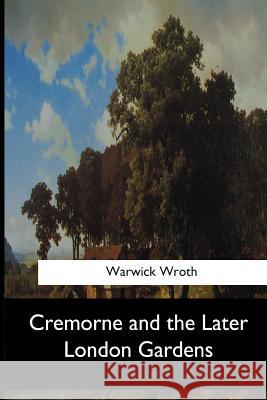 Cremorne and the Later London Gardens Warwick Wroth 9781546904052